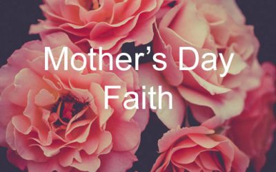 Mother’s Day Faith
