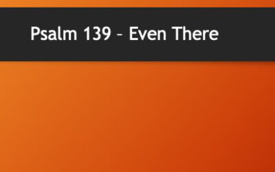 Psalm 139 – Even There